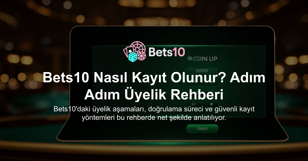 Bets10 Nasıl Kayıt Olunur? Adım Adım Üyelik Rehberi